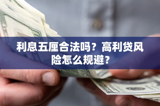 武汉利息五厘合法吗？高利贷风险怎么规避？