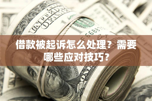 武汉借款被起诉怎么处理？需要哪些应对技巧？