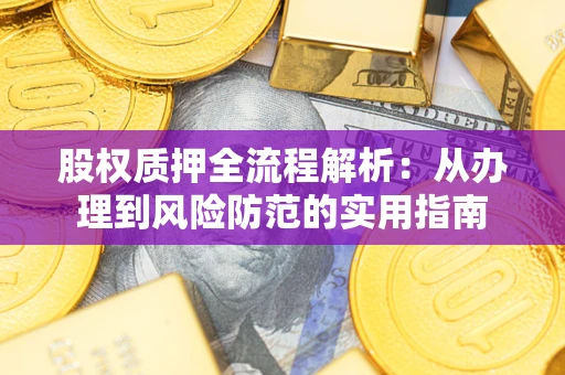 武汉股权质押全流程解析：从办理到风险防范的实用指南