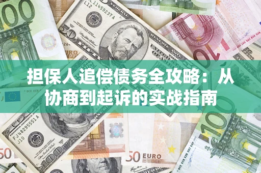 武汉担保人追偿债务全攻略:从协商到起诉的实战指南 武汉担保人追偿债务全攻略:从协商到起诉的实战指南