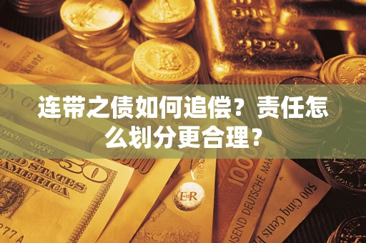 武汉连带之债如何追偿？责任怎么划分更合理？