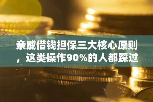 武汉亲戚借钱担保三大核心原则，这类操作90%的人都踩过坑！附法院判决案例