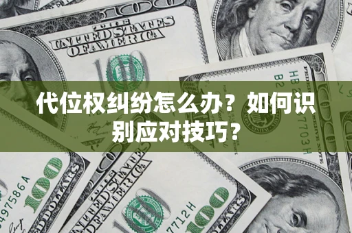 武汉代位权纠纷怎么办？如何识别应对技巧？