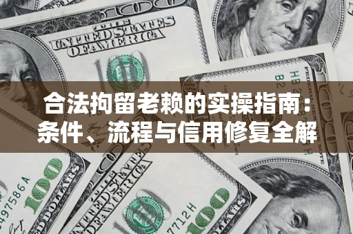 武汉合法拘留老赖的实操指南:条件、流程与信用修复全解析 武汉合法拘留老赖的实操指南:条件、流程与信用修复全解析