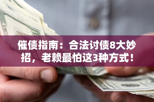 武汉催债指南：合法讨债8大妙招，老赖最怕这3种方式！