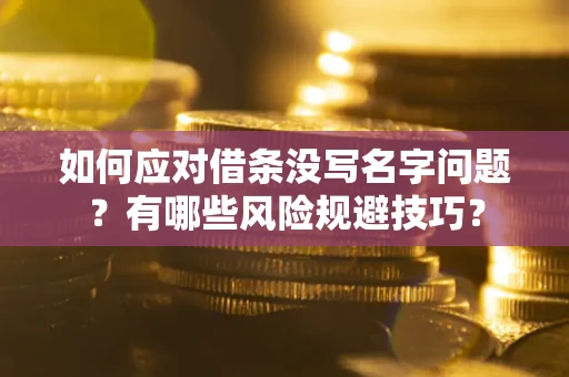 武汉如何应对借条没写名字问题？有哪些风险规避技巧？