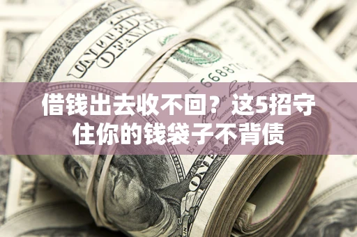 武汉借钱出去收不回？这5招守住你的钱袋子不背债