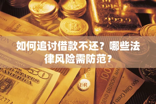 武汉如何追讨借款不还？哪些法律风险需防范？